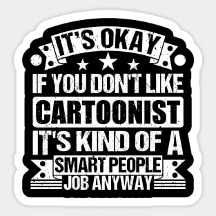 Cartoonist lover It's Okay If You Don't Like Cartoonist It's Kind Of A Smart People job Anyway Sticker